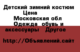 Детский зимний костюм › Цена ­ 4 000 - Московская обл. Одежда, обувь и аксессуары » Другое   